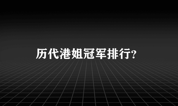 历代港姐冠军排行？