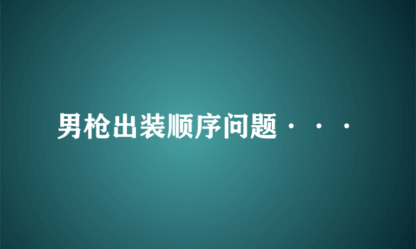 男枪出装顺序问题···