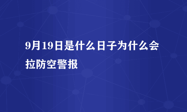 9月19日是什么日子为什么会拉防空警报