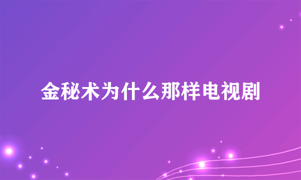 金秘术为什么那样电视剧