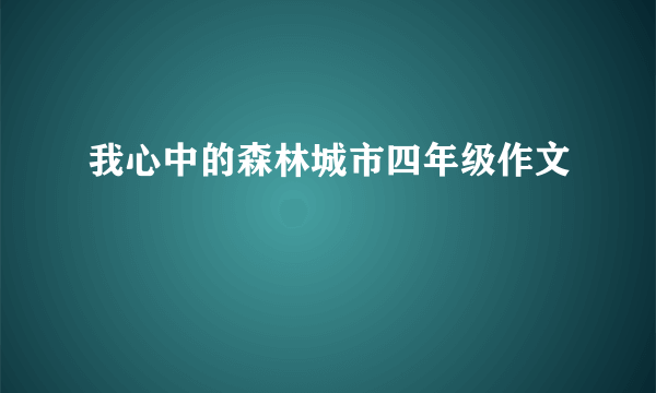 我心中的森林城市四年级作文