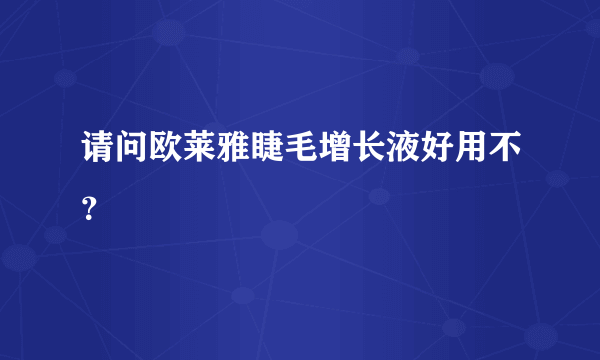 请问欧莱雅睫毛增长液好用不？