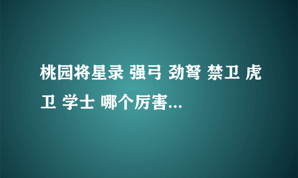 桃园将星录 强弓 劲弩 禁卫 虎卫 学士 哪个厉害 属性应该怎么点