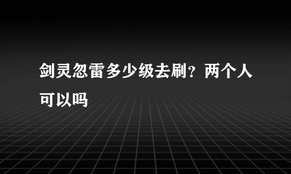 剑灵忽雷多少级去刷？两个人可以吗