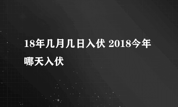 18年几月几日入伏 2018今年哪天入伏