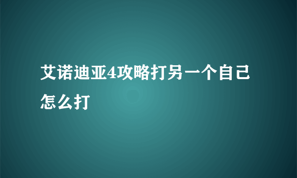 艾诺迪亚4攻略打另一个自己怎么打