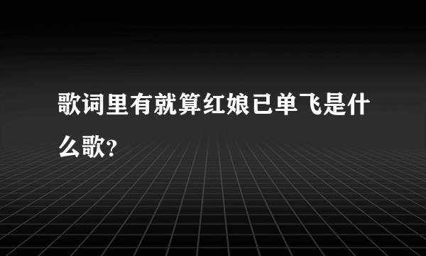 歌词里有就算红娘已单飞是什么歌？