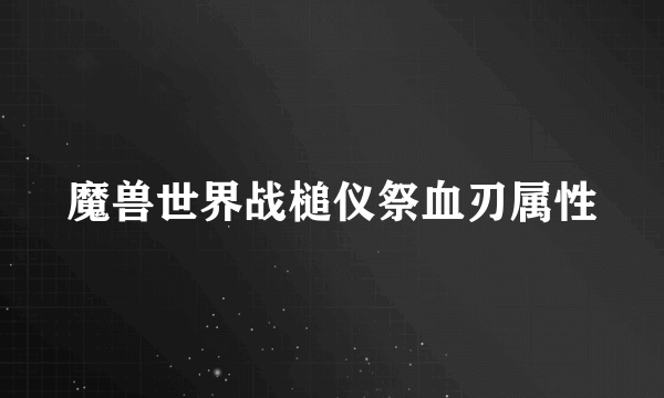 魔兽世界战槌仪祭血刃属性