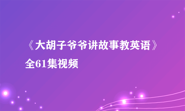 《大胡子爷爷讲故事教英语》全61集视频