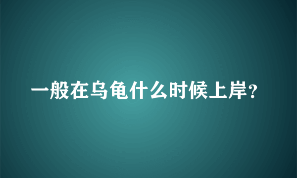 一般在乌龟什么时候上岸？