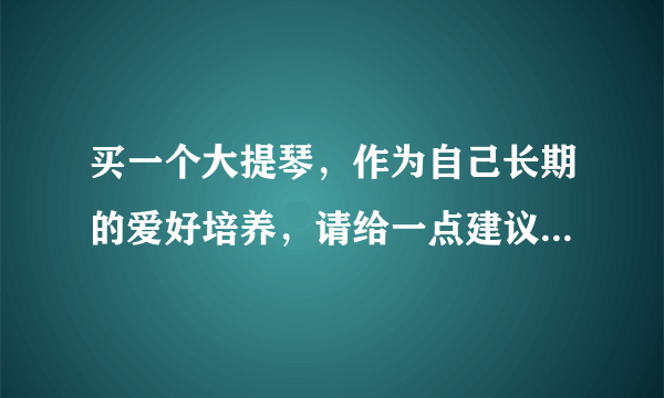 买一个大提琴，作为自己长期的爱好培养，请给一点建议。网上说的1/8,1/4大提琴又是什么意思呢？