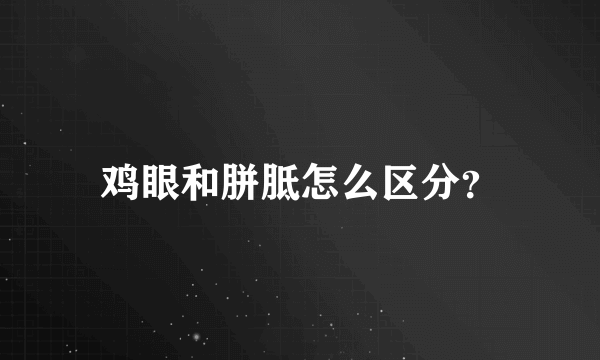 鸡眼和胼胝怎么区分？