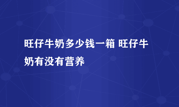 旺仔牛奶多少钱一箱 旺仔牛奶有没有营养