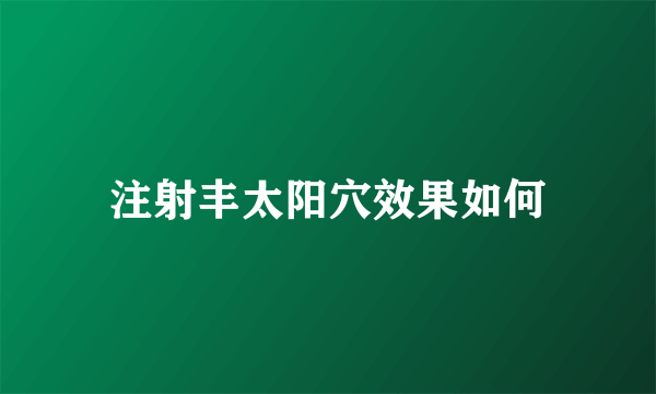 注射丰太阳穴效果如何