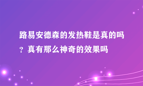 路易安德森的发热鞋是真的吗？真有那么神奇的效果吗