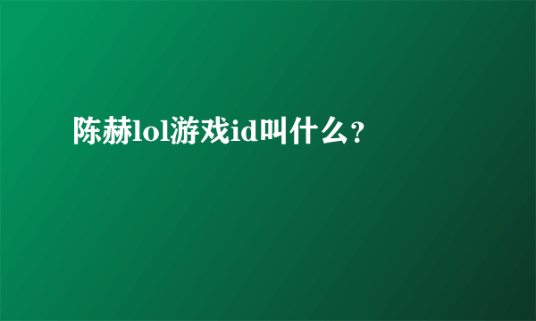 陈赫lol游戏id叫什么？