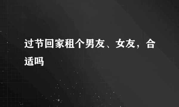 过节回家租个男友、女友，合适吗