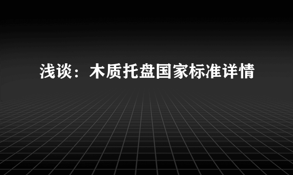 浅谈：木质托盘国家标准详情