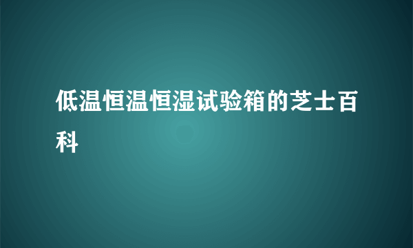 低温恒温恒湿试验箱的芝士百科