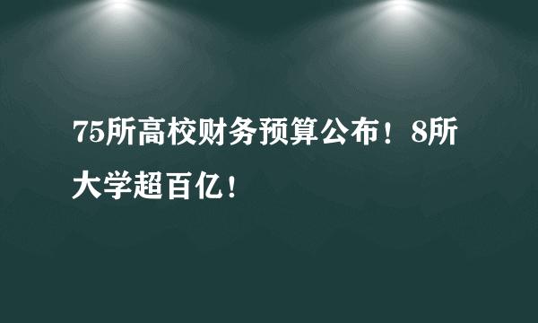 75所高校财务预算公布！8所大学超百亿！