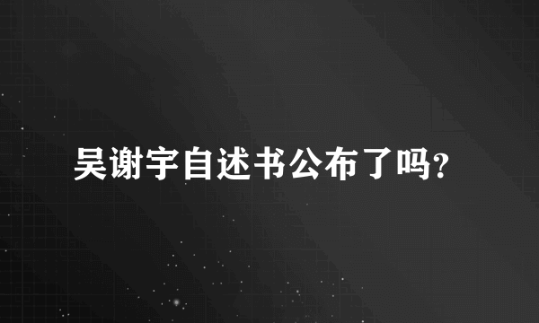 吴谢宇自述书公布了吗？