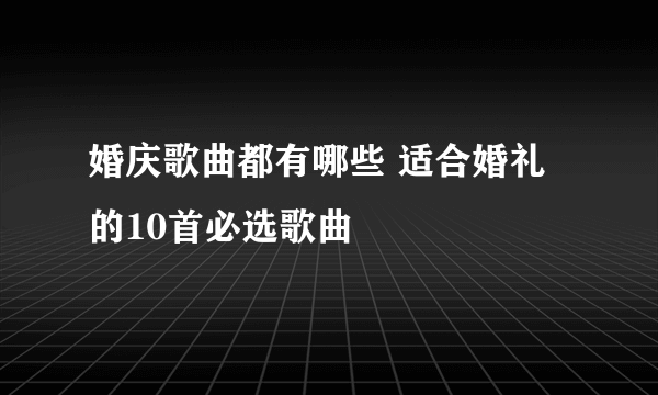 婚庆歌曲都有哪些 适合婚礼的10首必选歌曲