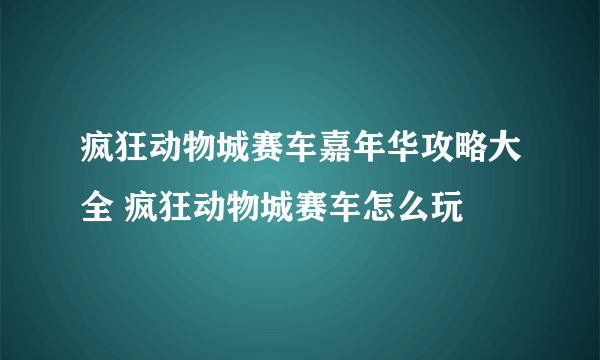 疯狂动物城赛车嘉年华攻略大全 疯狂动物城赛车怎么玩