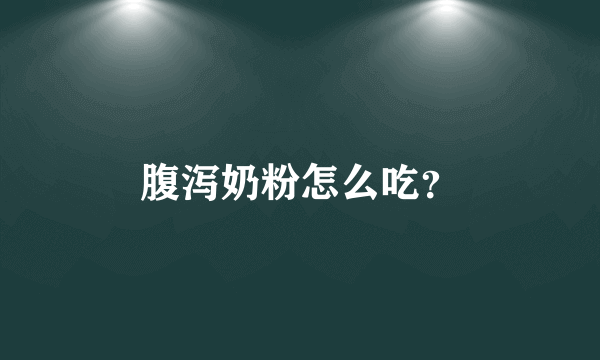 腹泻奶粉怎么吃？