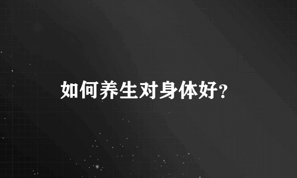 如何养生对身体好？