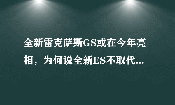 全新雷克萨斯GS或在今年亮相，为何说全新ES不取代GS会更尴尬？