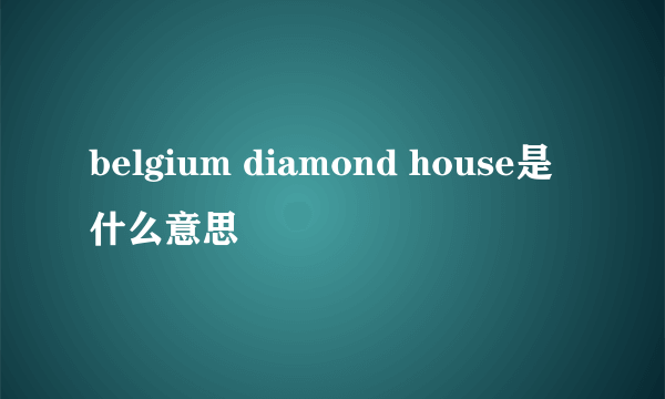 belgium diamond house是什么意思