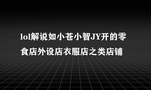 lol解说如小苍小智JY开的零食店外设店衣服店之类店铺