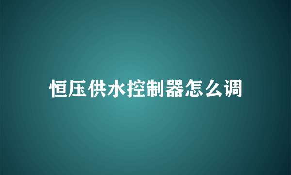 恒压供水控制器怎么调