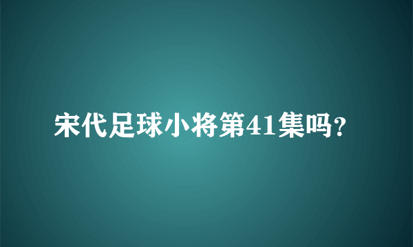 宋代足球小将第41集吗？