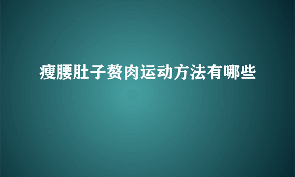 瘦腰肚子赘肉运动方法有哪些