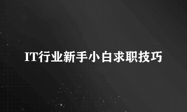 IT行业新手小白求职技巧