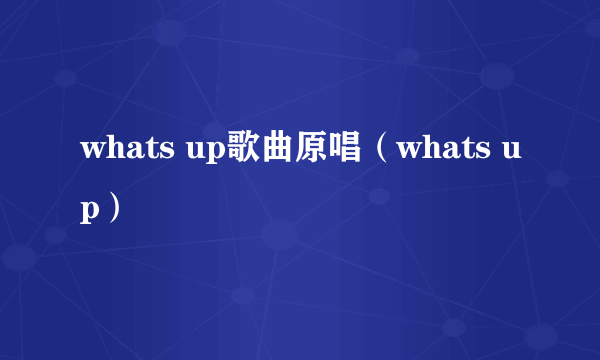 whats up歌曲原唱（whats up）