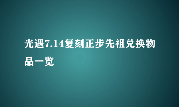 光遇7.14复刻正步先祖兑换物品一览