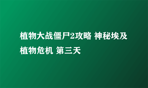 植物大战僵尸2攻略 神秘埃及 植物危机 第三天