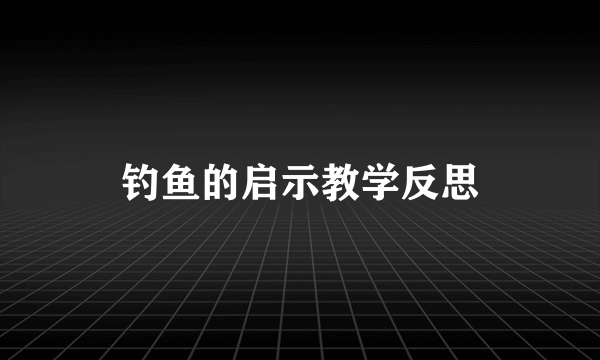 钓鱼的启示教学反思