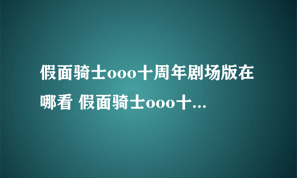 假面骑士ooo十周年剧场版在哪看 假面骑士ooo十周年剧场版在线观看地址