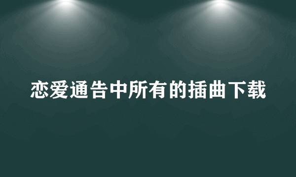 恋爱通告中所有的插曲下载