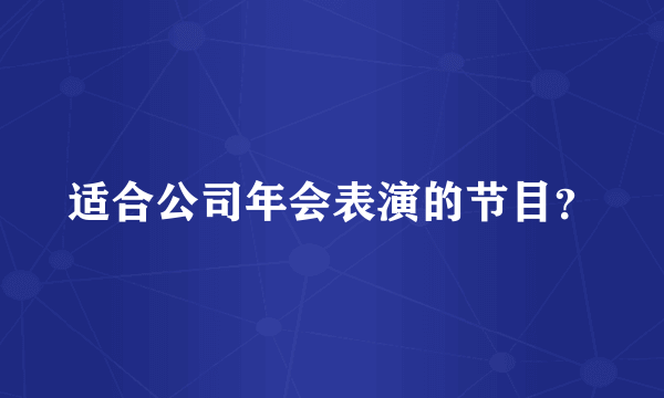 适合公司年会表演的节目？