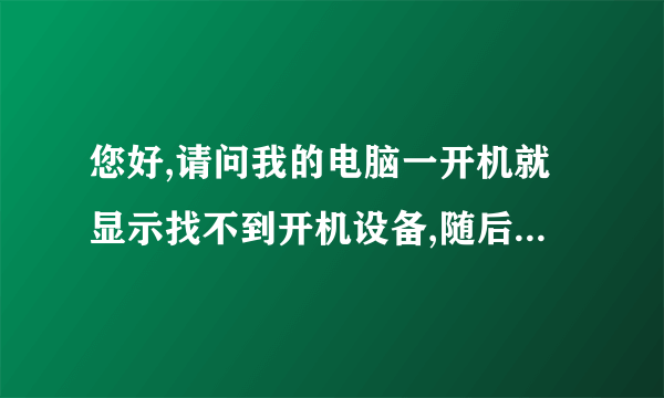 您好,请问我的电脑一开机就显示找不到开机设备,随后就进入BIOS,该