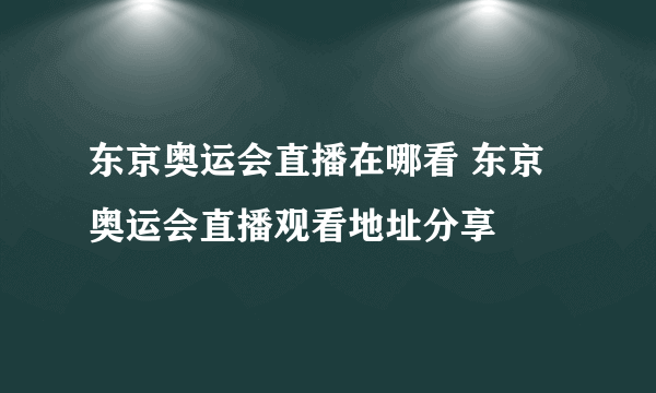 东京奥运会直播在哪看 东京奥运会直播观看地址分享