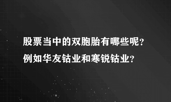 股票当中的双胞胎有哪些呢？例如华友钴业和寒锐钴业？