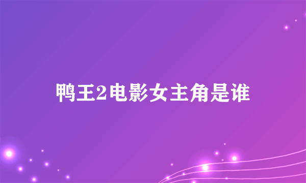 鸭王2电影女主角是谁