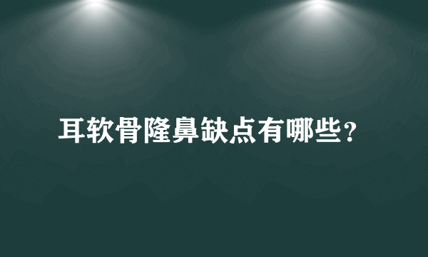 耳软骨隆鼻缺点有哪些？