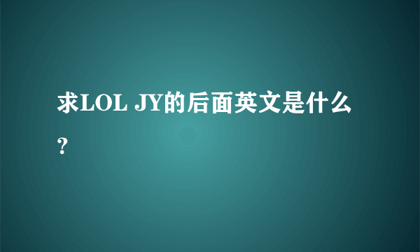 求LOL JY的后面英文是什么？