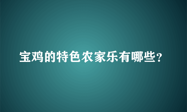 宝鸡的特色农家乐有哪些？